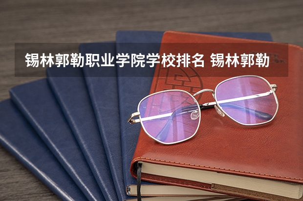锡林郭勒职业学院学校排名 锡林郭勒职业学院介绍