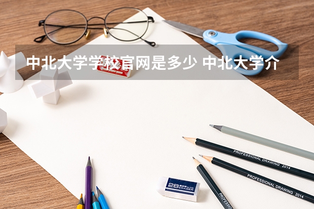 中北大学学校官网是多少 中北大学介绍