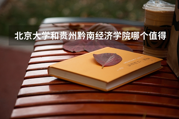 北京大学和贵州黔南经济学院哪个值得报 历年录取分数线对比