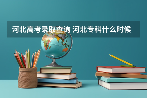 河北高考录取查询 河北专科什么时候出结果