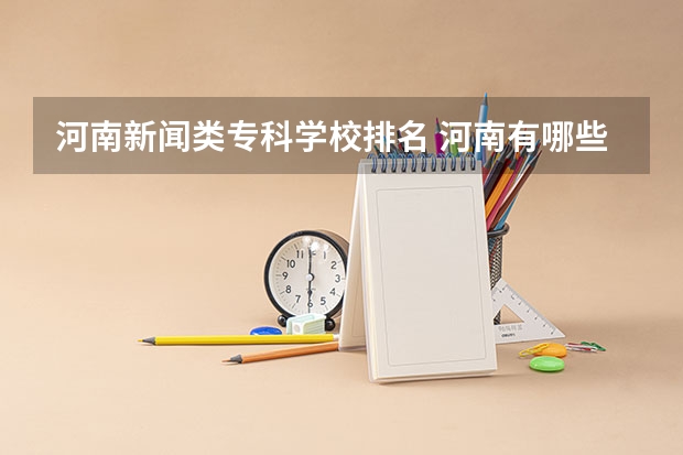 河南新闻类专科学校排名 河南有哪些好的大学？