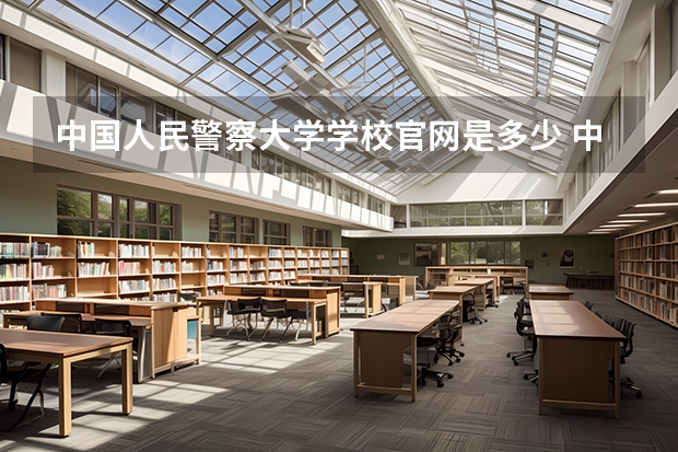 中国人民警察大学学校官网是多少 中国人民警察大学介绍