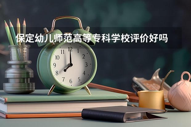 保定幼儿师范高等专科学校评价好吗 保定幼儿师范高等专科学校学费贵不贵