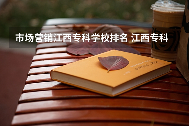 市场营销江西专科学校排名 江西专科排名前10的院校