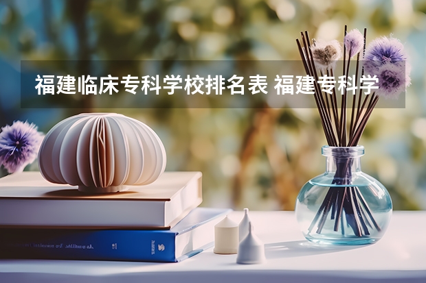 福建临床专科学校排名表 福建专科学校排名公办