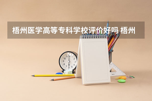 梧州医学高等专科学校评价好吗 梧州医学高等专科学校学费贵不贵