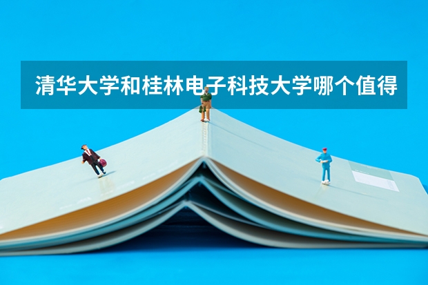 清华大学和桂林电子科技大学哪个值得报 历年录取分数线对比