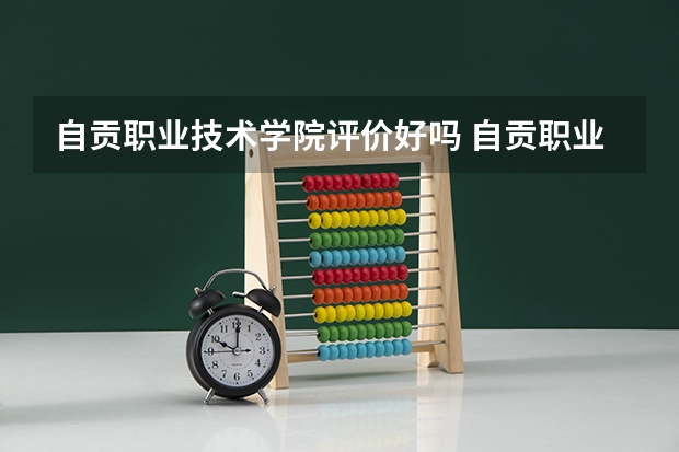 自贡职业技术学院评价好吗 自贡职业技术学院学费贵不贵