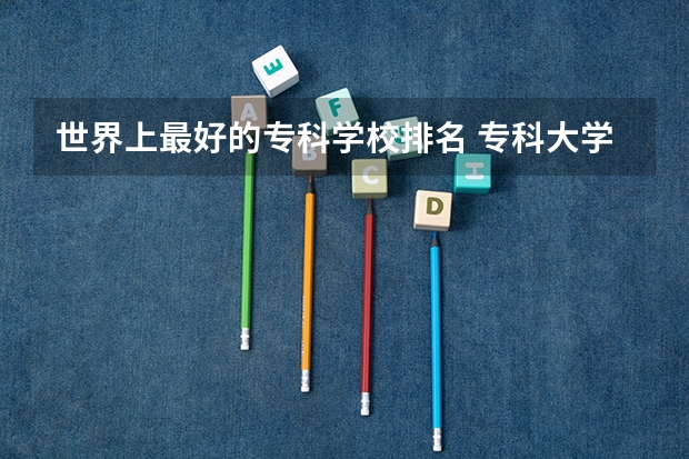 世界上最好的专科学校排名 专科大学排名