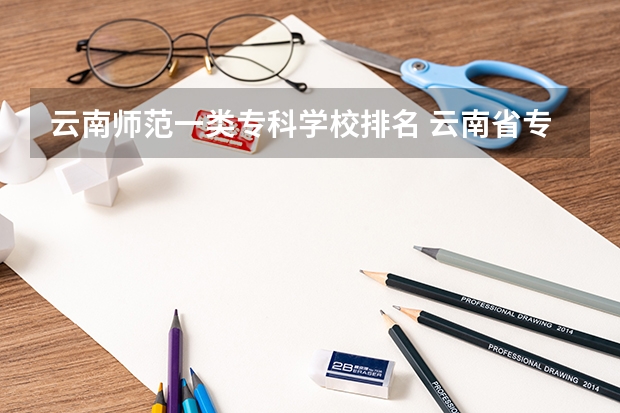 云南师范一类专科学校排名 云南省专科学校排名表及分数线