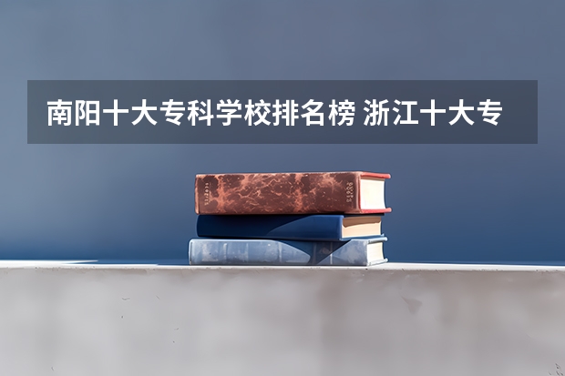 南阳十大专科学校排名榜 浙江十大专科学校排名