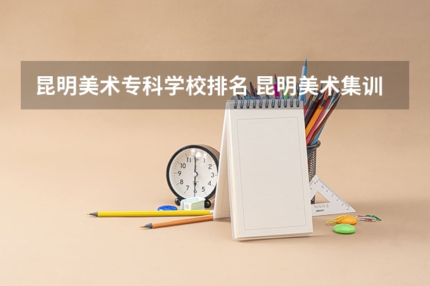 昆明美术专科学校排名 昆明美术集训机构排名前十名