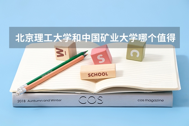 北京理工大学和中国矿业大学哪个值得报 历年录取分数线对比