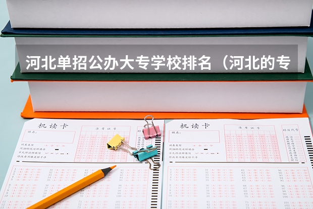 河北单招公办大专学校排名（河北的专科学校排名）