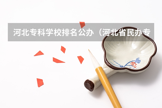 河北专科学校排名公办（河北省民办专科学校排名）