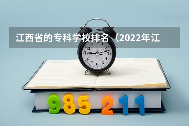 江西省的专科学校排名（2022年江西大专排名及分数线）