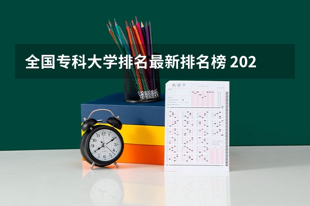 全国专科大学排名最新排名榜 2023全国高职高专院校排行榜公布 专科学校排名榜全国