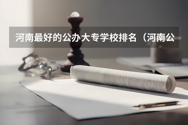 河南最好的公办大专学校排名（河南公办大专院校排名以及录取分数）