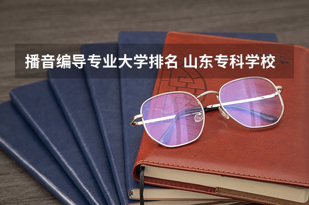 播音编导专业大学排名 山东专科学校排名 山东十大专科学校排名