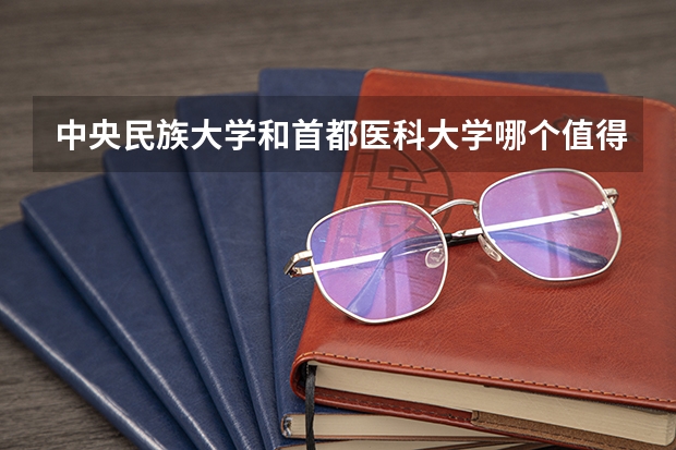 中央民族大学和首都医科大学哪个值得报 历年录取分数线对比