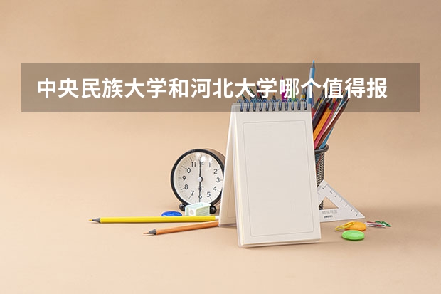 中央民族大学和河北大学哪个值得报 历年录取分数线对比