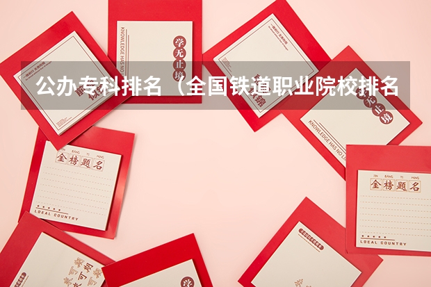 公办专科排名（全国铁道职业院校排名）