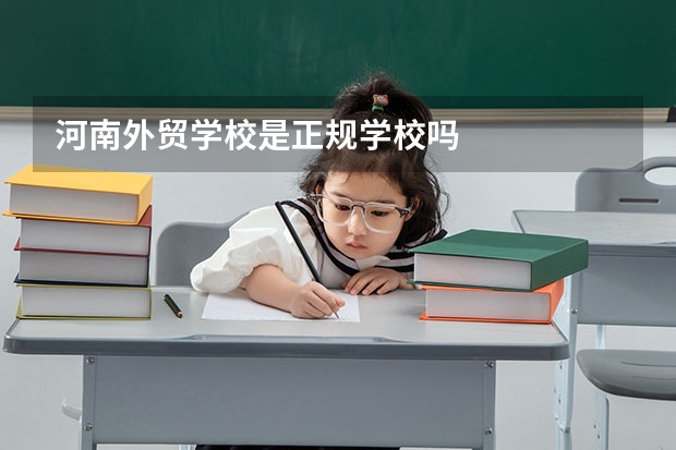 河南外贸学校是正规学校吗