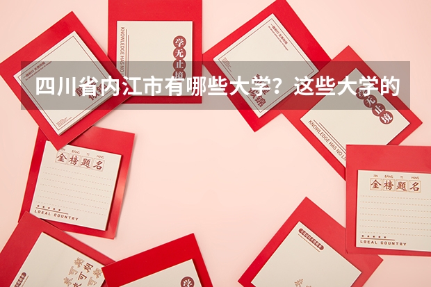 四川省内江市有哪些大学？这些大学的教学水平怎么样？
