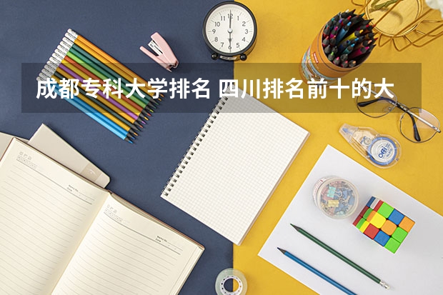 成都专科大学排名 四川排名前十的大专 成都航空职业学校排名