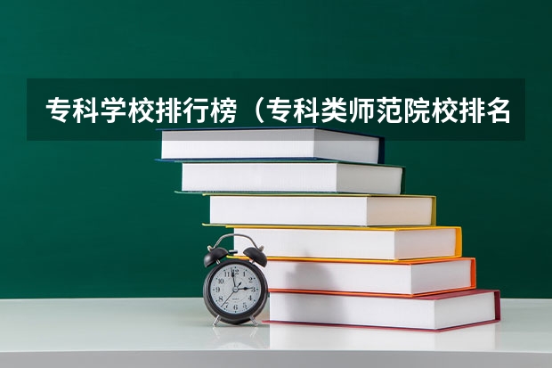 专科学校排行榜(专科类师范院校排名)