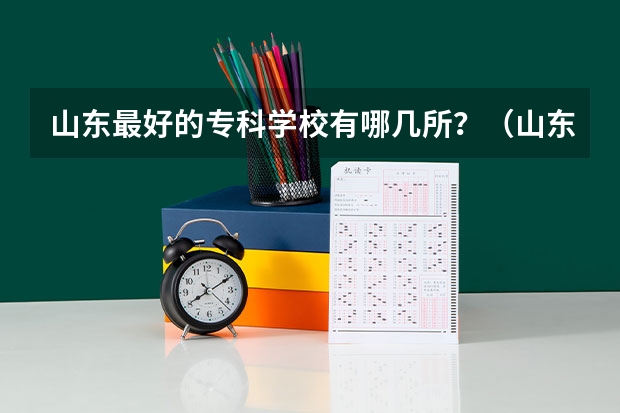 山东最好的专科学校有哪几所？（山东十大专科学校排名）