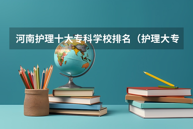 河南护理十大专科学校排名（护理大专学校排名榜）