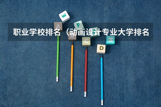 职业学校排名(动画设计专业大学排名)