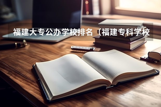 福建大专公办学校排名（福建专科学校排名公办）