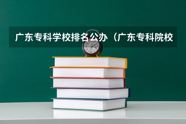 广东专科学校排名公办（广东专科院校录取分数线排名）