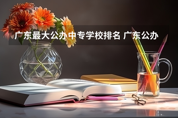 广东最大公办中专学校排名 广东公办中专技校排名