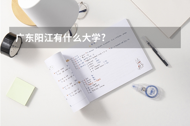 广东阳江有什么大学?