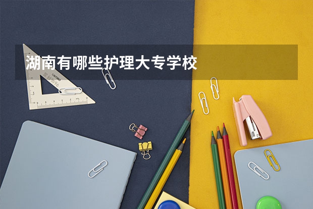 湖南有哪些护理大专学校