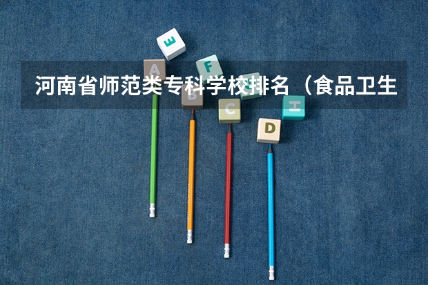 河南省师范类专科学校排名（食品卫生与营养专业全国大学的排名）