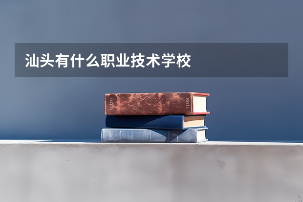 汕头有什么职业技术学校