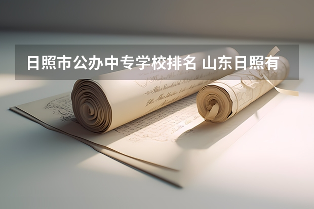 日照市公办中专学校排名 山东日照有哪些中专学校？