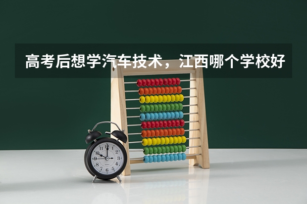 高考后想学汽车技术，江西哪个学校好？