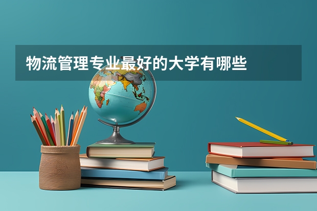 物流管理专业最好的大学有哪些