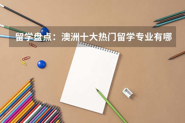 留学盘点:澳洲十大热门留学专业有哪些