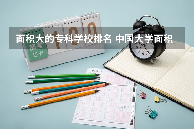 面积大的专科学校排名 中国大学面积最大的大学排名