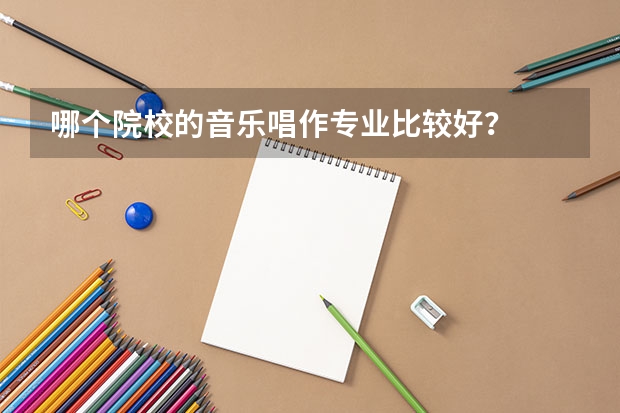 哪个院校的音乐唱作专业比较好？