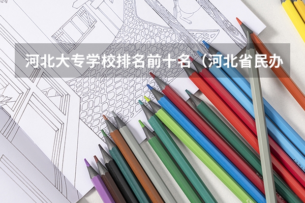 河北大专学校排名前十名（河北省民办专科学校排名）