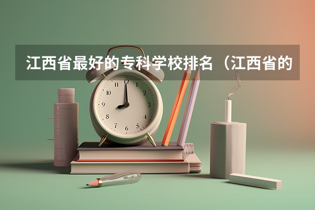 江西省最好的专科学校排名（江西省的专科学校排名）