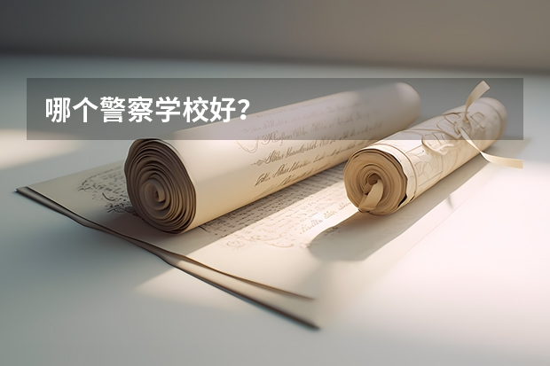 哪个警察学校好？