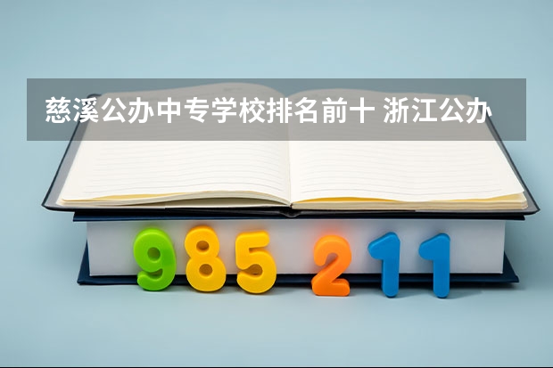 慈溪公办中专学校排名前十 浙江公办中专学校排名